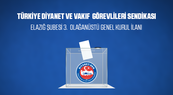 ​Türkiye Diyanet Ve Vakıf Görevlileri Sendikası Elazığ Şubesi  3. Olağanüstü Genel Kurul İlanı